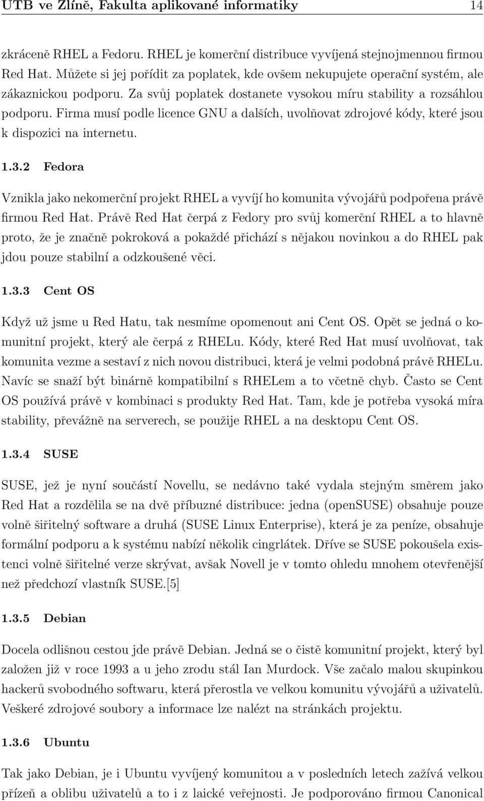 Nemusíte být odkázáni na vývojáře, který sestavil Vaši oblíbenou distribuci, vše si uděláte podle sebe.