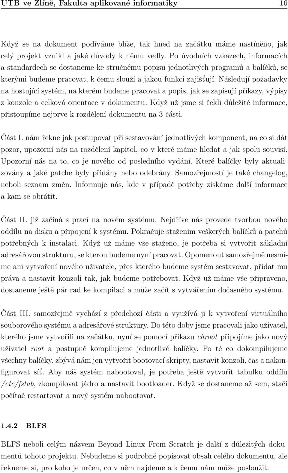 Právě proto tu máme pokračování v podobě BLFS. Stejně jako u LFS, se i zde setkáme s rozčleněním do několika logických celků.