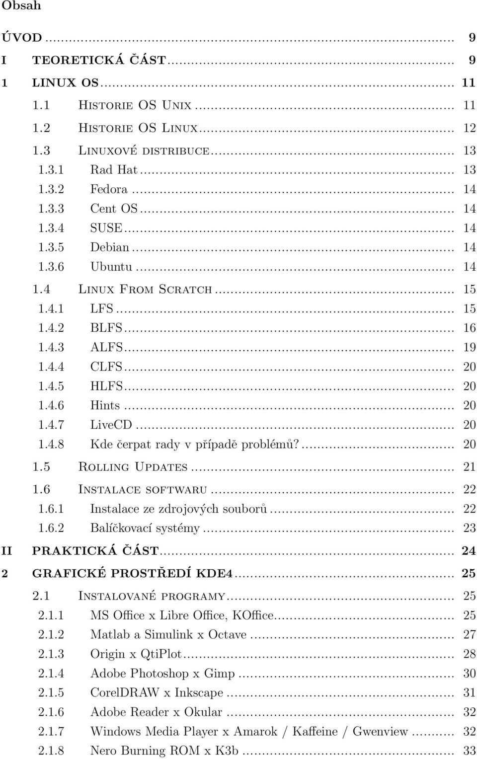 2 Problémy při sestavování... 40 2.3 Řešení rolling updates a repozitáře... 40 2.3.1 Nastavení klienta... 41 2.4 Výukový software na LiveCD.