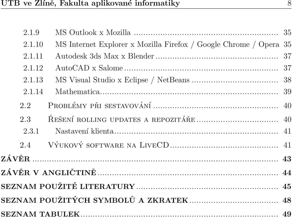 Každé takové zařízení potřebuje operační systém, který zařízení obsluhoval a uživateli poskytl vhodné uživatelské rozhraní. U ebedded zařízení většinou moc na výběr nemáme.