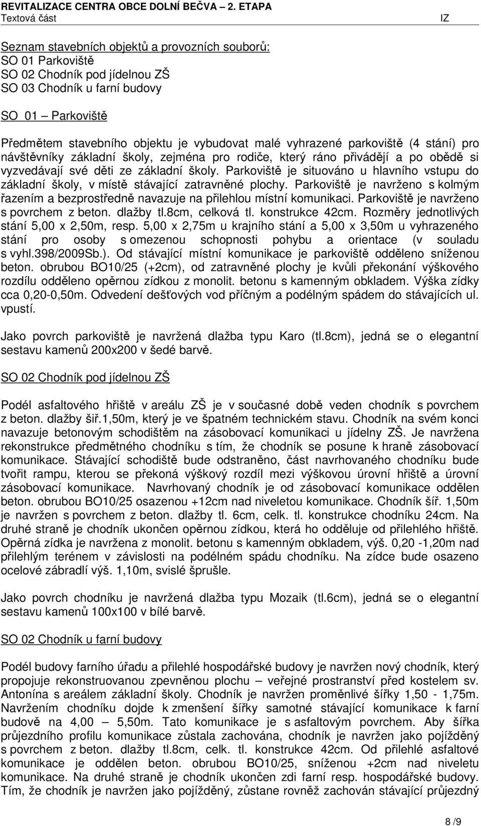 vyhrazené parkoviště (4 stání) pro návštěvníky základní školy, zejména pro rodiče, který ráno přivádějí a po obědě si vyzvedávají své děti ze základní školy.