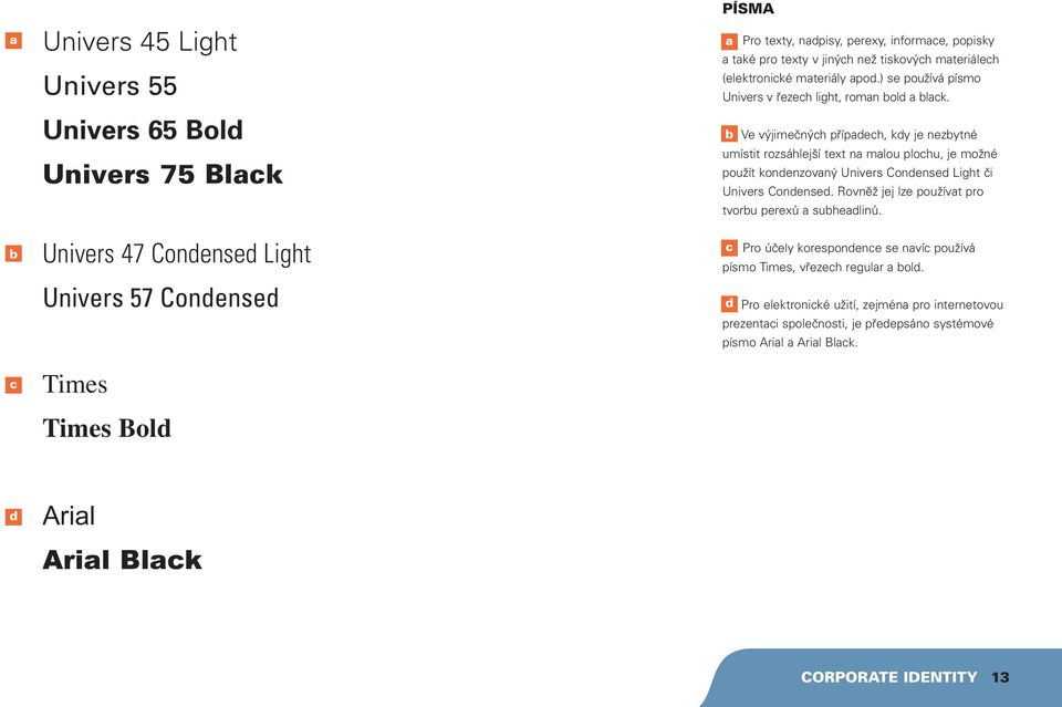 b Ve výjimečných případech, kdy je nezbytné umístit rozsáhlejší text na malou plochu, je možné použít kondenzovaný Univers Condensed Light či Univers Condensed.