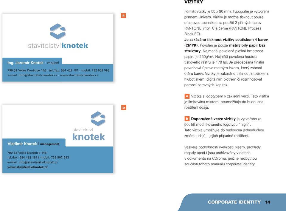 Je zakázáno tisknout vizitky soutiskem 4 barev (CMYK). Povolen je pouze matný bílý papír bez struktury. Nejmenší povolená plošná hmotnost papíru je 250g/m 2.