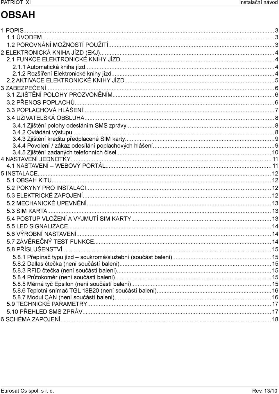 ..8 3.4.2 Ovládání výstupu...8 3.4.3 Zjištění kreditu předplacené SIM karty...9 3.4.4 Povolení / zákaz odesílání poplachových hlášení...9 3.4.5 Zjištění zadaných telefonních čísel.