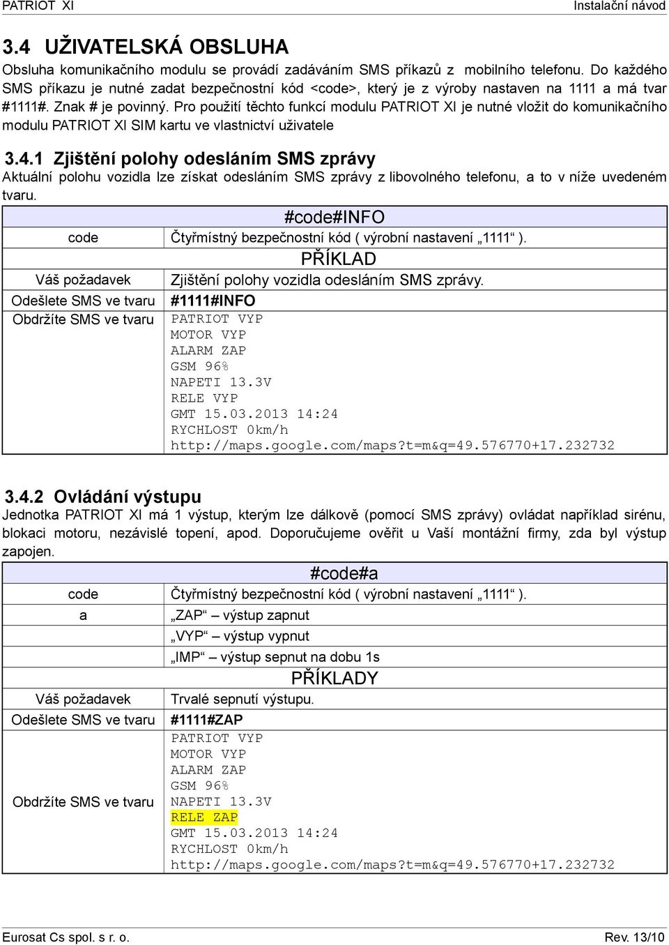 Pro použití těchto funkcí modulu PATRIOT XI je nutné vložit do komunikačního modulu PATRIOT XI SIM kartu ve vlastnictví uživatele 3.4.