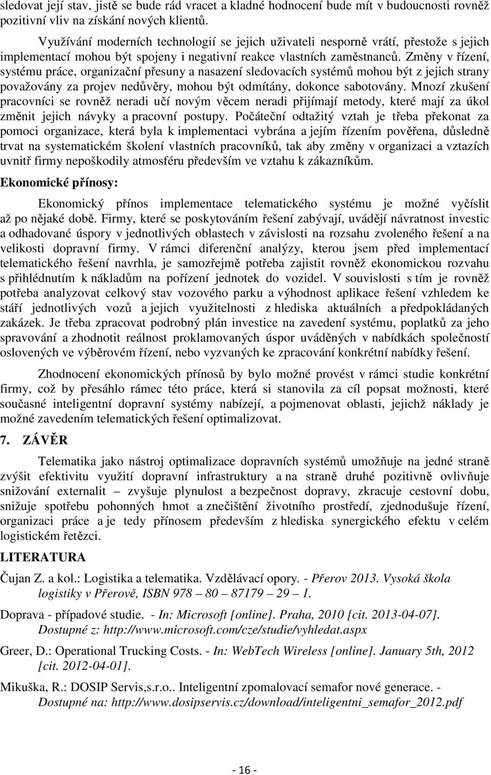 Změny v řízení, systému práce, organizační přesuny a nasazení sledovacích systémů mohou být z jejich strany považovány za projev nedůvěry, mohou být odmítány, dokonce sabotovány.