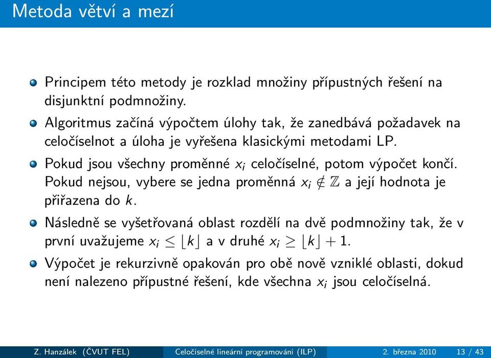 Pokudjsouvšechnyproměnnéx i celočíselné,potomvýpočetkončí. Pokudnejsou,vyberesejednaproměnnáx i / Zajejíhodnotaje přiřazena do k.