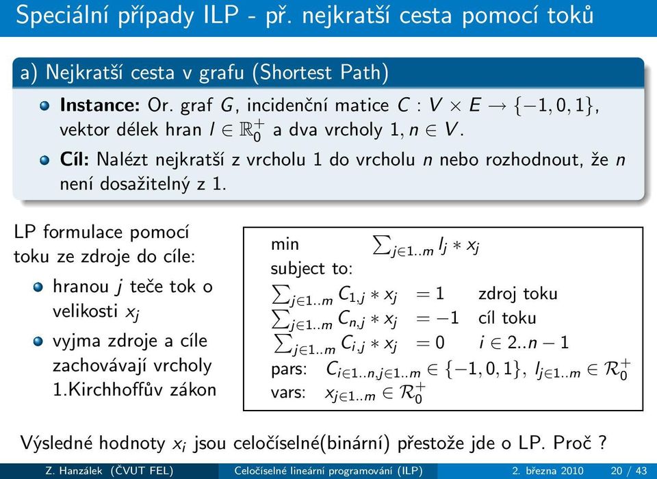 LP formulace pomocí tokuzezdrojedocíle: hranoujtečetoko velikostix j vyjma zdroje a cíle zachovávají vrcholy 1.Kirchhoffův zákon min j 1..m l j x j subject to: j 1.