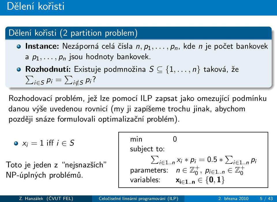 Rozhodovací problém, jež lze pomocí ILP zapsat jako omezující podmínku danou výše uvedenou rovnicí(my ji zapíšeme trochu jinak, abychom později snáze formulovali