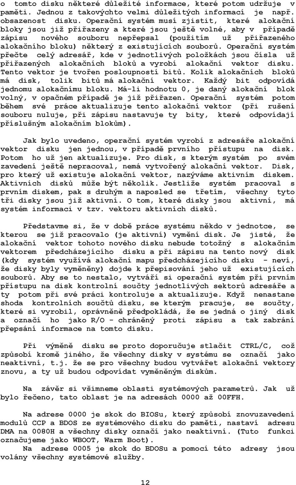 existujících souborů. Operační systém přečte celý adresář, kde v jednotlivých položkách jsou čísla už přiřazených alokačních bloků a vyrobí alokační vektor disku.