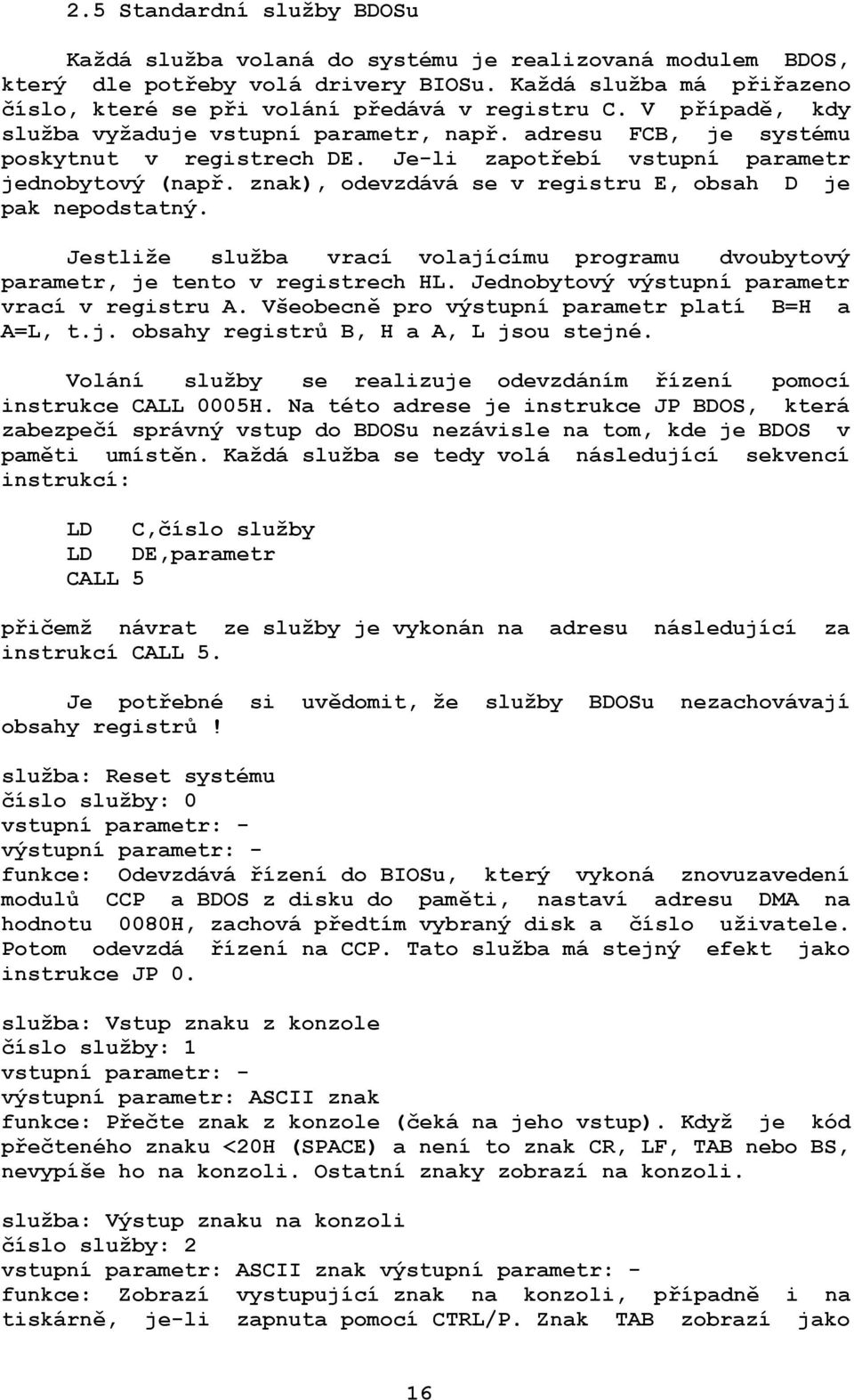 znak), odevzdává se v registru E, obsah D je pak nepodstatný. Jestliže služba vrací volajícímu programu dvoubytový parametr, je tento v registrech HL. Jednobytový výstupní parametr vrací v registru A.