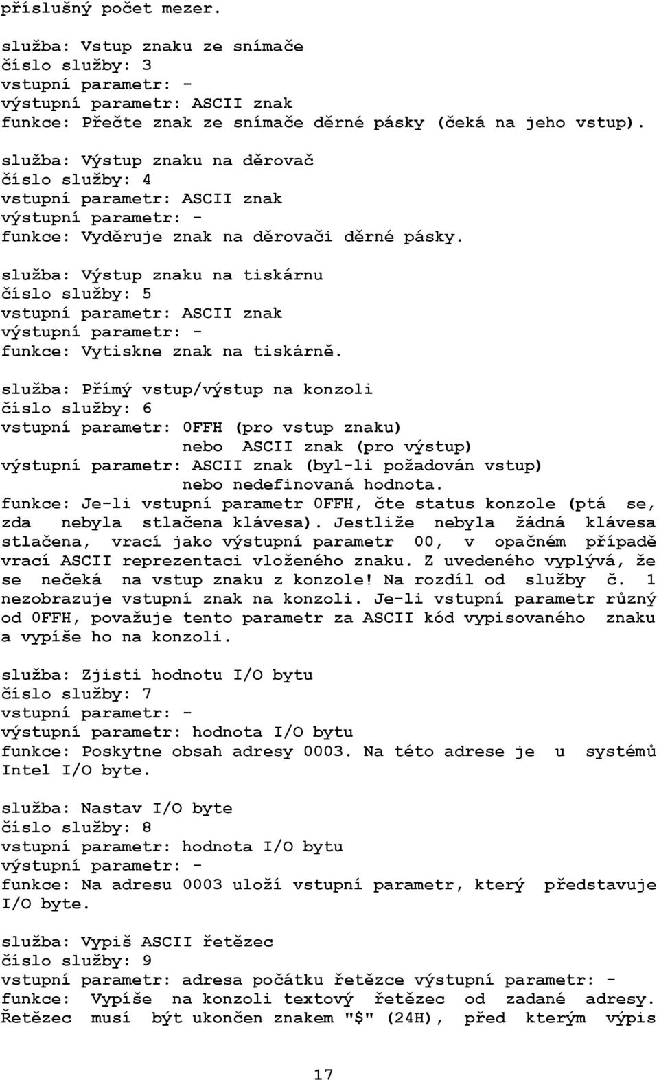 služba: Výstup znaku na tiskárnu číslo služby: 5 vstupní parametr: ASCII znak výstupní parametr: - funkce: Vytiskne znak na tiskárně.