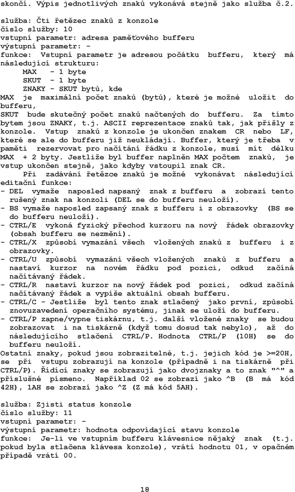 strukturu: MAX - 1 byte SKUT - 1 byte ZNAKY - SKUT bytů, kde MAX je maximální počet znaků (bytů), které je možné uložit do bufferu, SKUT bude skutečný počet znaků načtených do bufferu.