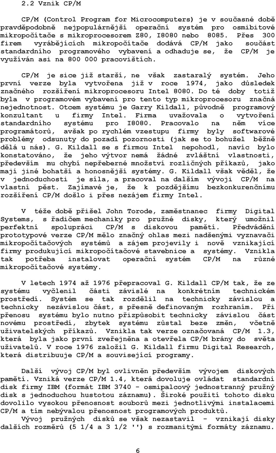 CP/M je sice již starší, ne však zastaralý systém. Jeho první verze byla vytvořena již v roce 1974, jako důsledek značného rozšíření mikroprocesoru Intel 8080.