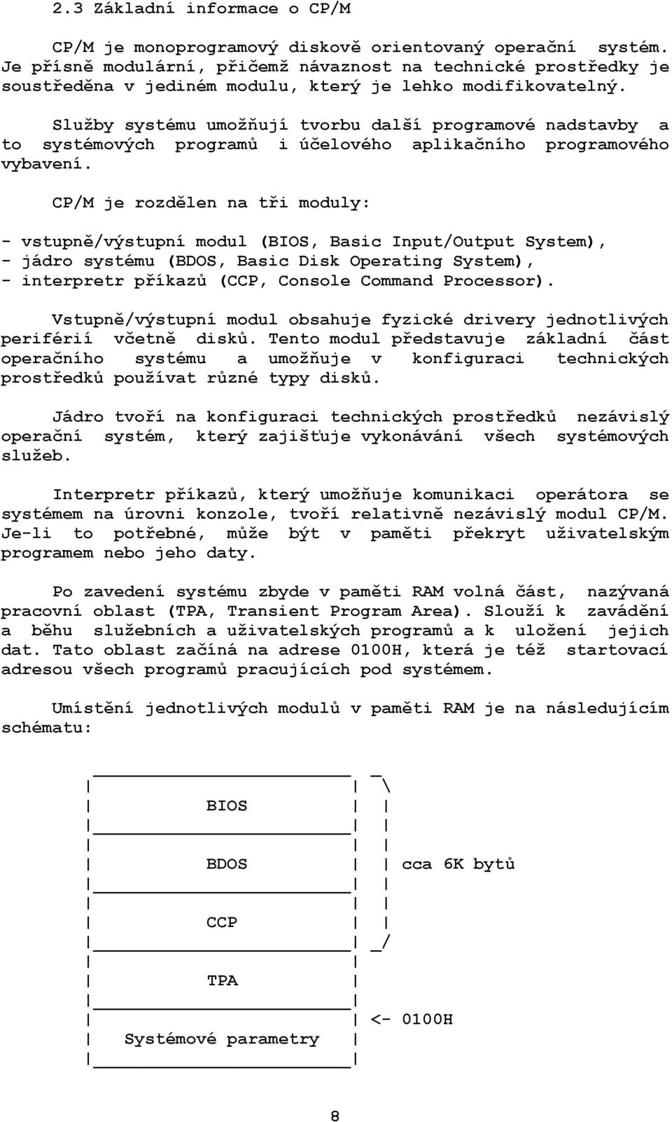 Služby systému umožňují tvorbu další programové nadstavby a to systémových programů i účelového aplikačního programového vybavení.