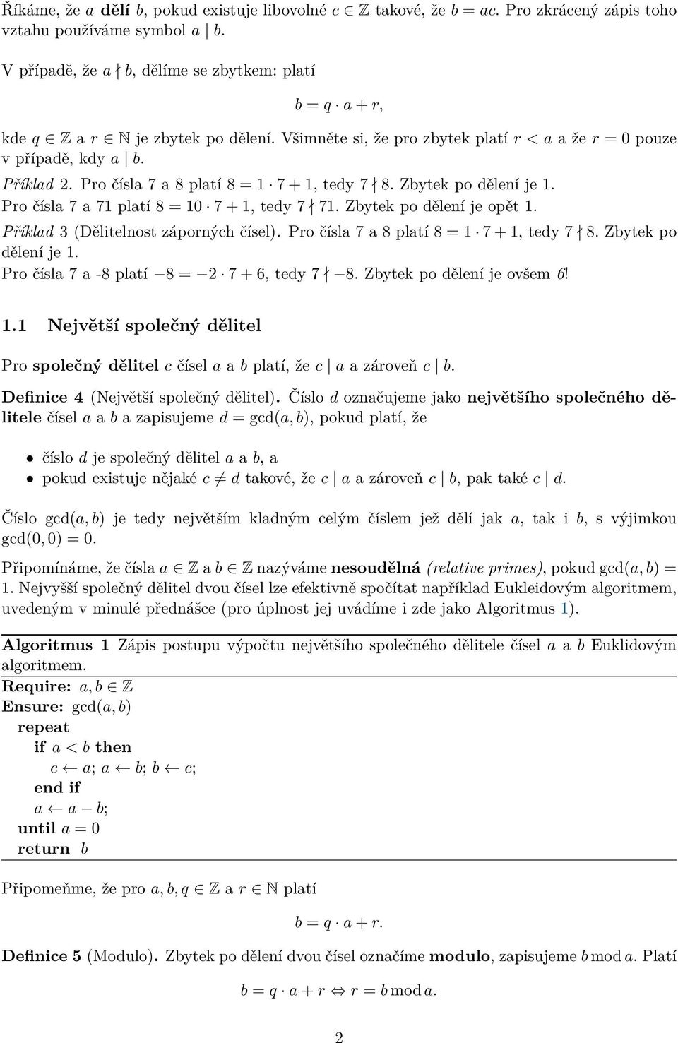 Pro čísla 7 a 8 platí 8 = 1 7 + 1, tedy 7 8. Zbytek po dělení je 1. Pro čísla 7 a 71 platí 8 = 10 7 + 1, tedy 7 71. Zbytek po dělení je opět 1. Příklad 3 (Dělitelnost záporných čísel).