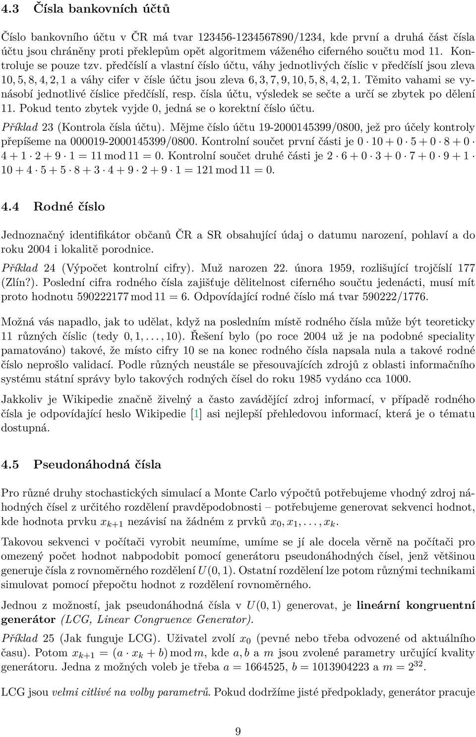 Těmito vahami se vynásobí jednotlivé číslice předčíslí, resp. čísla účtu, výsledek se sečte a určí se zbytek po dělení 11. Pokud tento zbytek vyjde 0, jedná se o korektní číslo účtu.