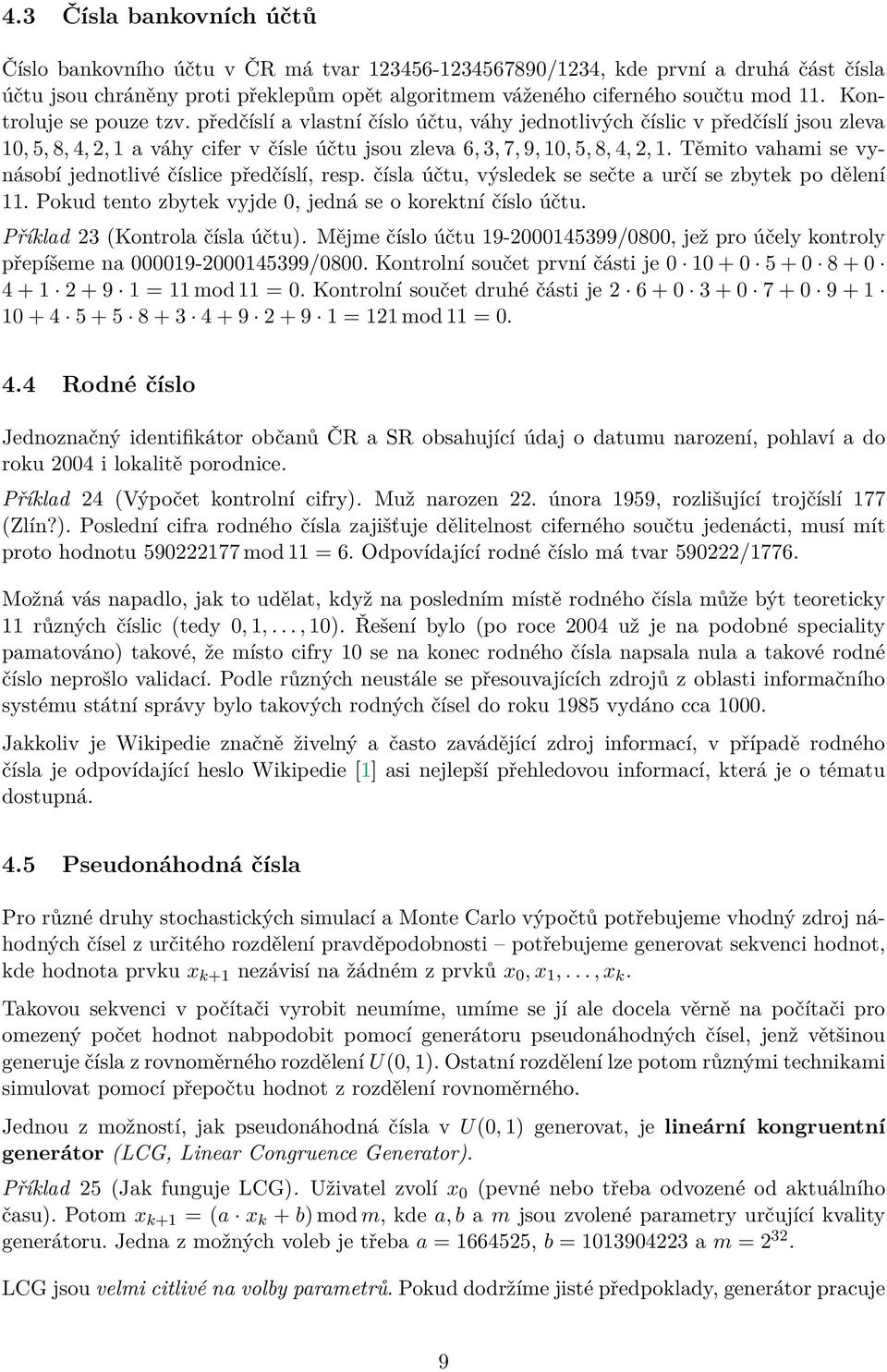 Těmito vahami se vynásobí jednotlivé číslice předčíslí, resp. čísla účtu, výsledek se sečte a určí se zbytek po dělení 11. Pokud tento zbytek vyjde 0, jedná se o korektní číslo účtu.