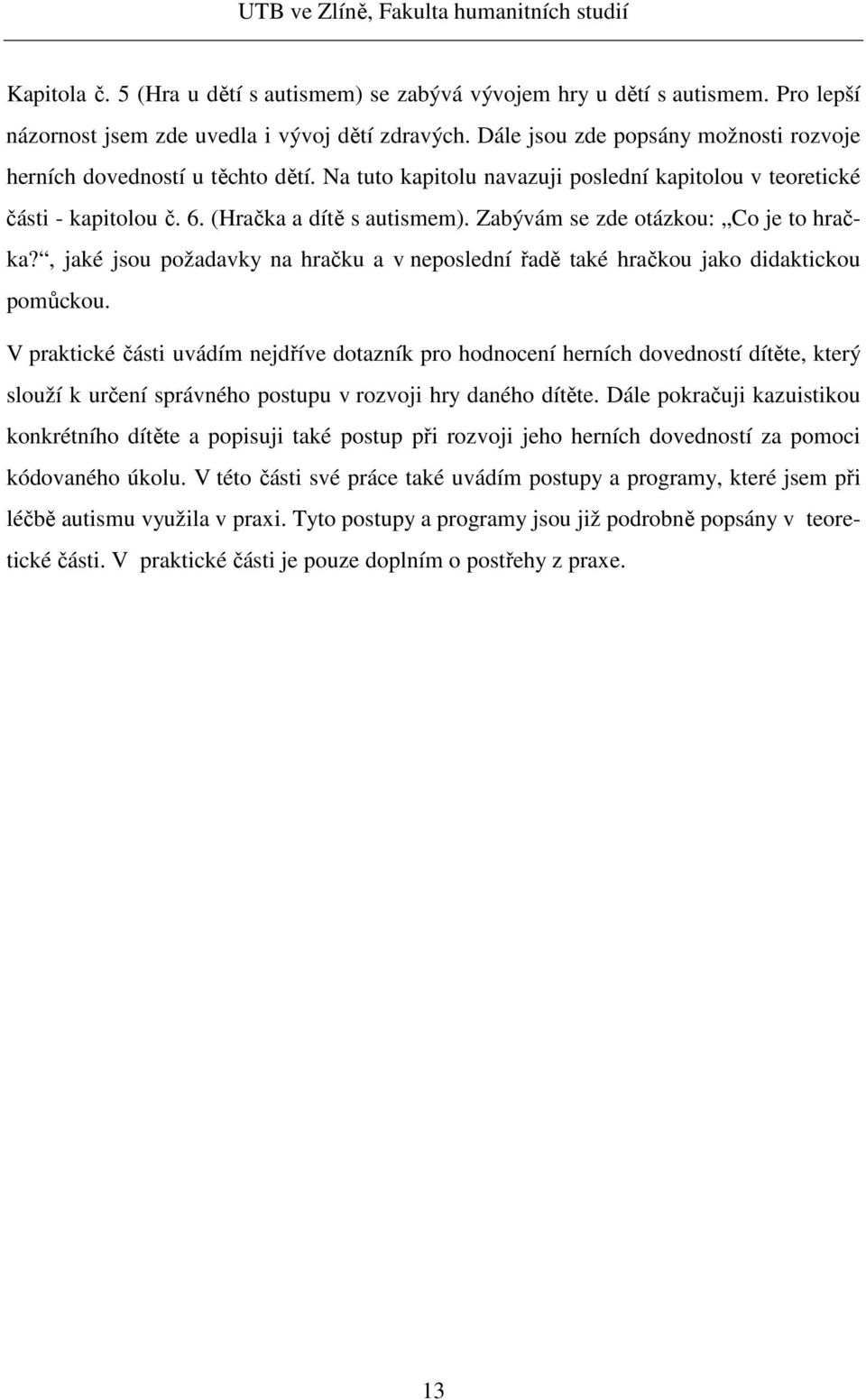 Zabývám se zde otázkou: Co je to hračka?, jaké jsou požadavky na hračku a v neposlední řadě také hračkou jako didaktickou pomůckou.