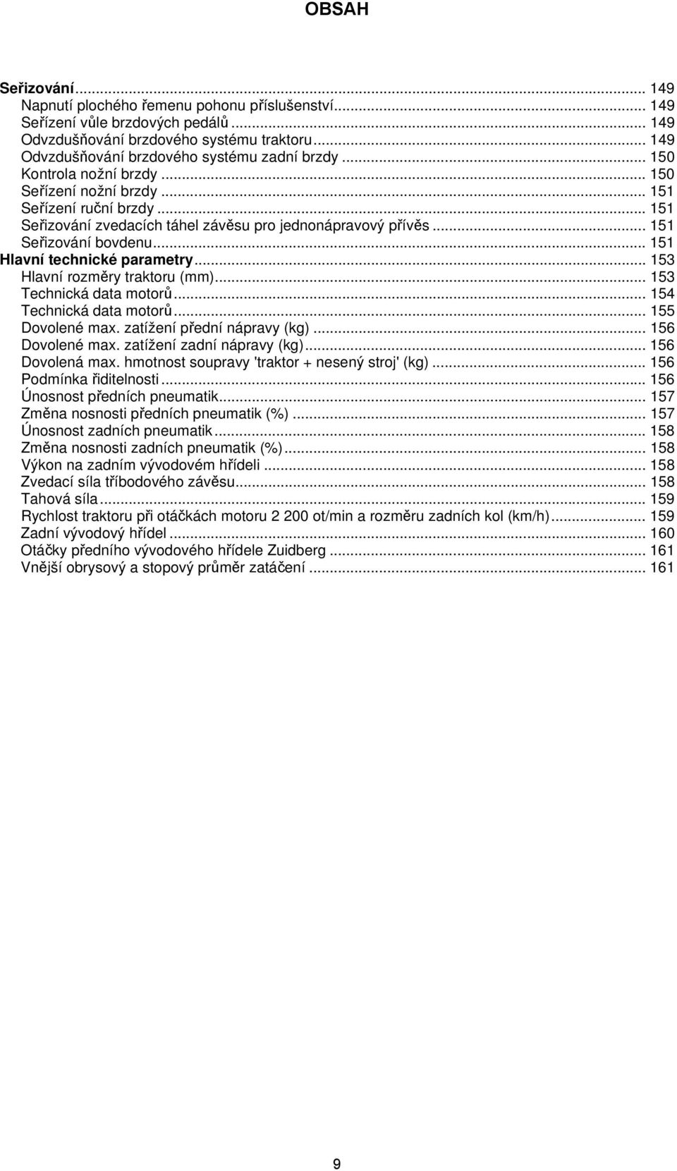 .. 151 Seřizování bovdenu... 151 Hlavní technické parametry... 153 Hlavní rozměry traktoru (mm)... 153 Technická data motorů... 154 Technická data motorů... 155 Dovolené max.