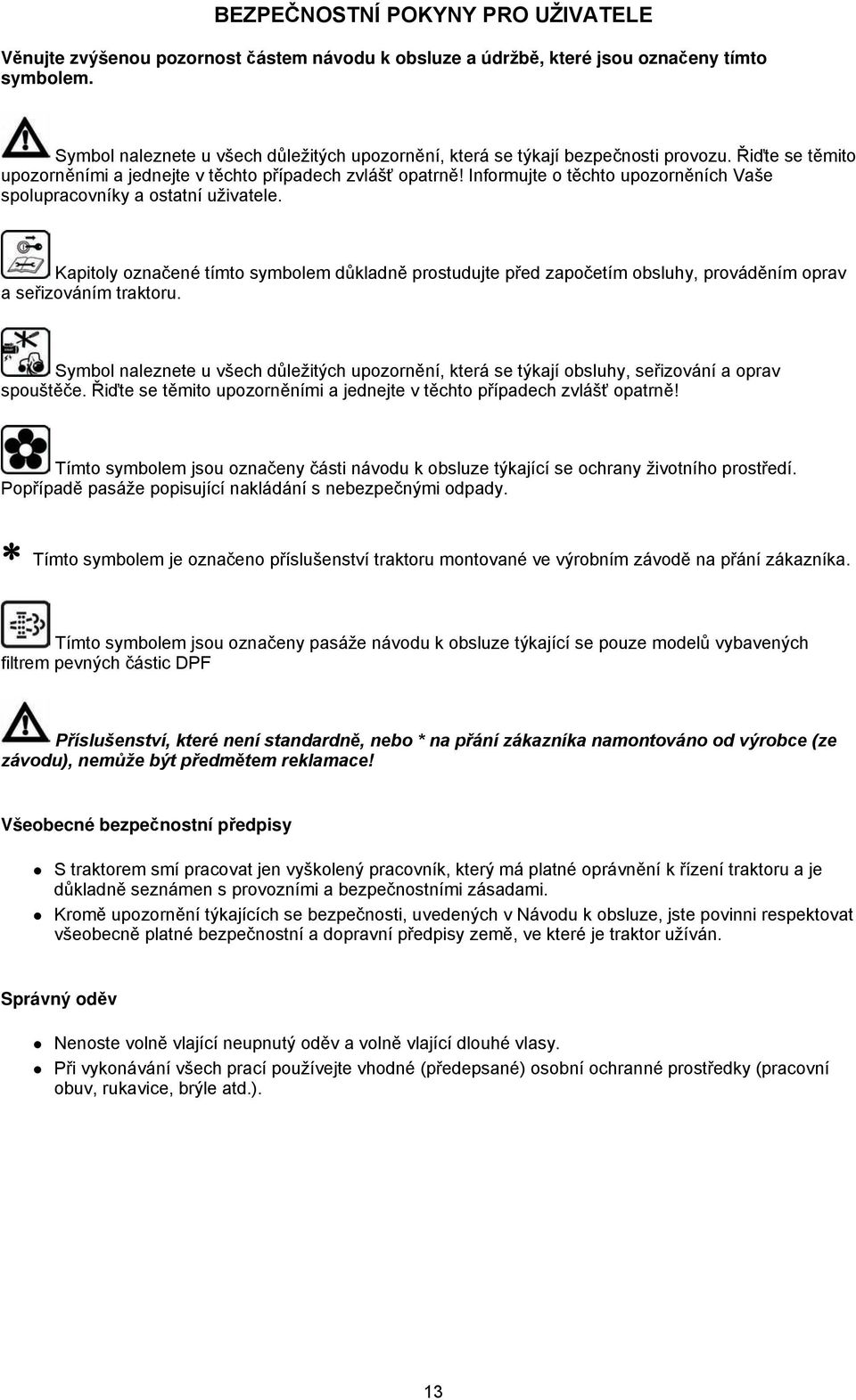 Informujte o těchto upozorněních Vaše spolupracovníky a ostatní uživatele. Kapitoly označené tímto symbolem důkladně prostudujte před započetím obsluhy, prováděním oprav a seřizováním traktoru.