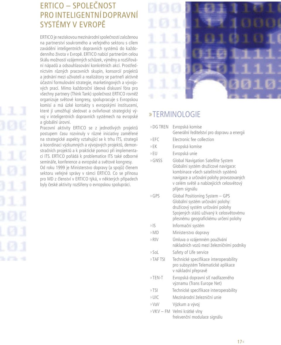 Prostřednictvím různých pracovních skupin, konsorcií projektů a jednání mezi uživateli a realizátory se partneři aktivně účastní formulování strategie, marketingových a vývojových prací.