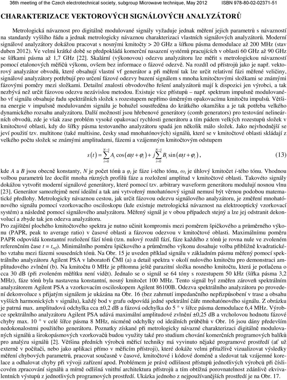 Moderní signálové analyzátory dokážou pracovat s nosnými kmitočty > 20 GHz a šířkou pásma demodulace až 200 MHz (stav duben 2012).