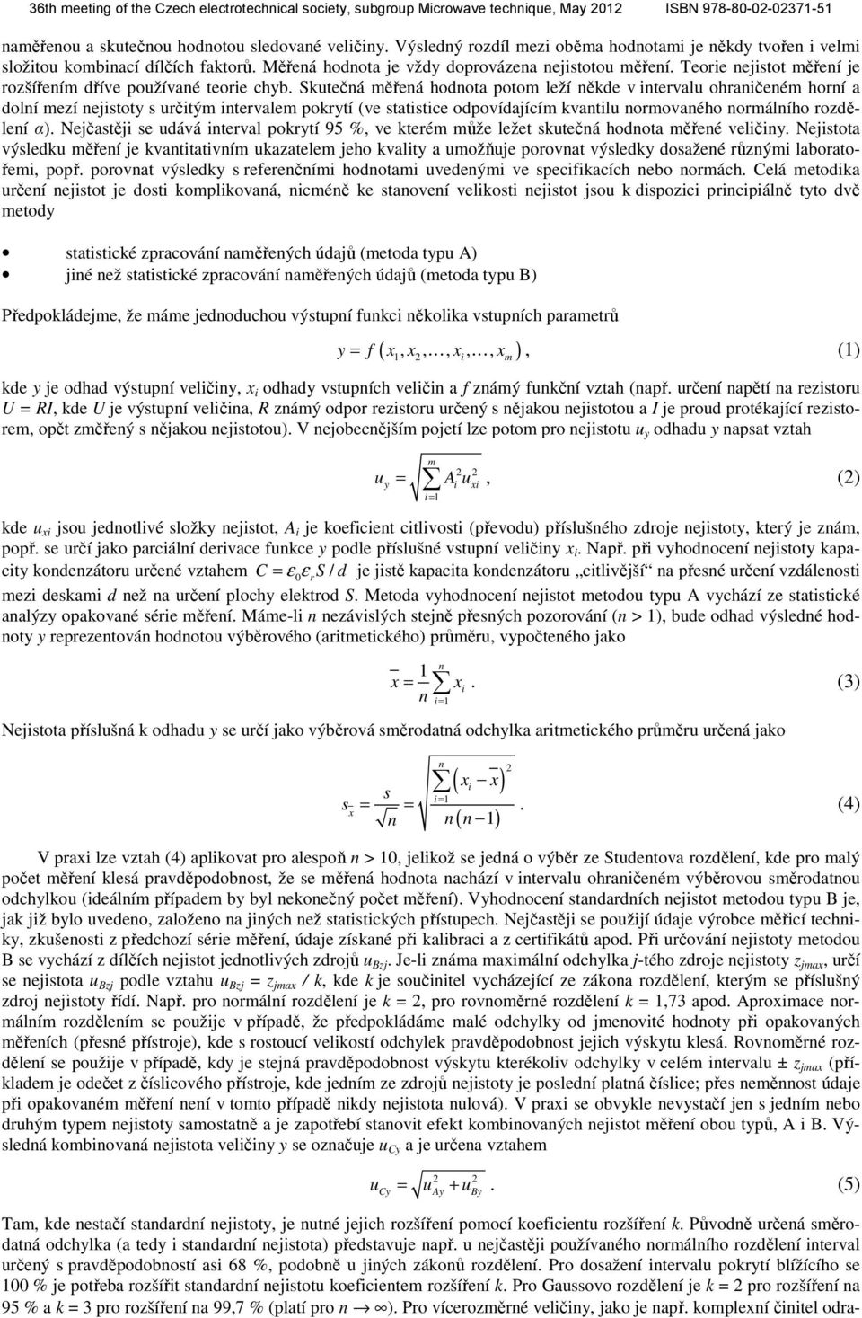Skutečná měřená hodnota potom leží někde v intervalu ohraničeném horní a dolní mezí nejistoty s určitým intervalem pokrytí (ve statistice odpovídajícím kvantilu normovaného normálního rozdělení α).