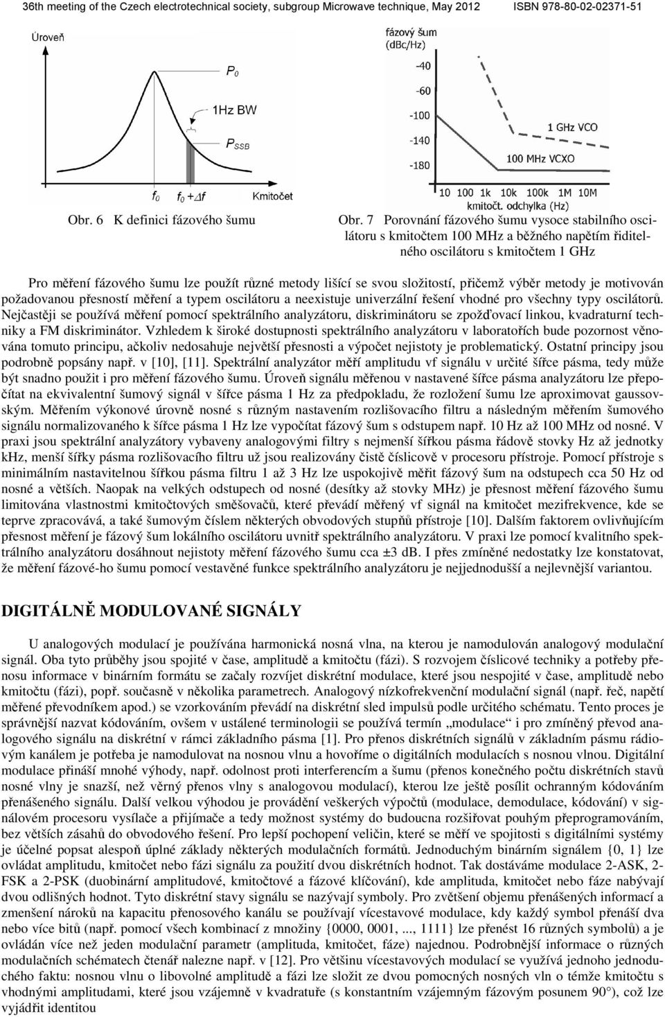 složitostí, přičemž výběr metody je motivován požadovanou přesností měření a typem oscilátoru a neexistuje univerzální řešení vhodné pro všechny typy oscilátorů.