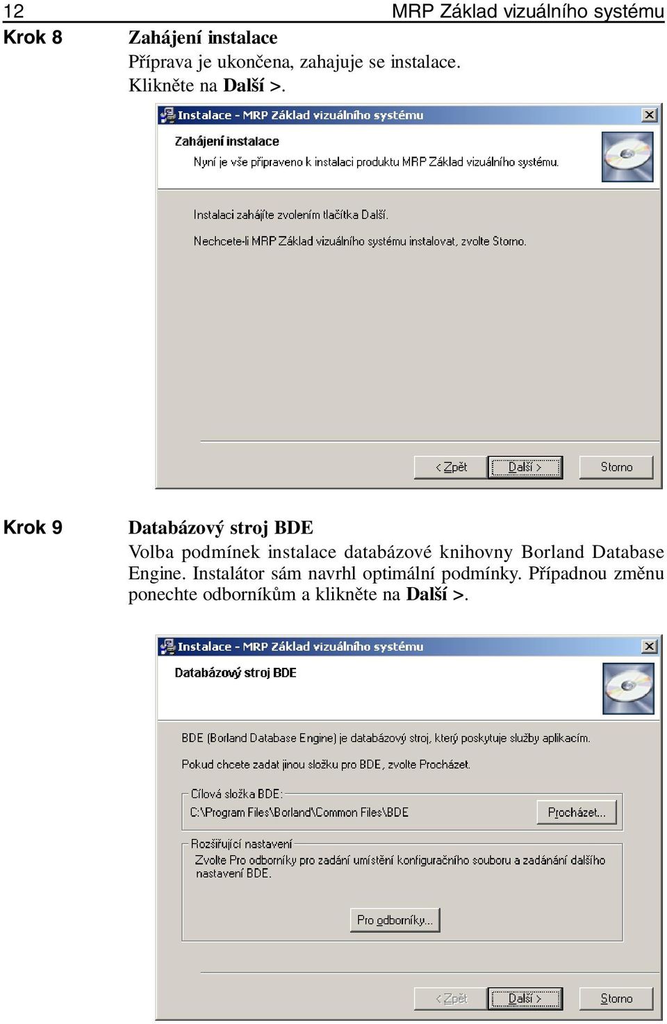 Krok 9 Databázový stroj BDE Volba podmínek instalace databázové knihovny Borland