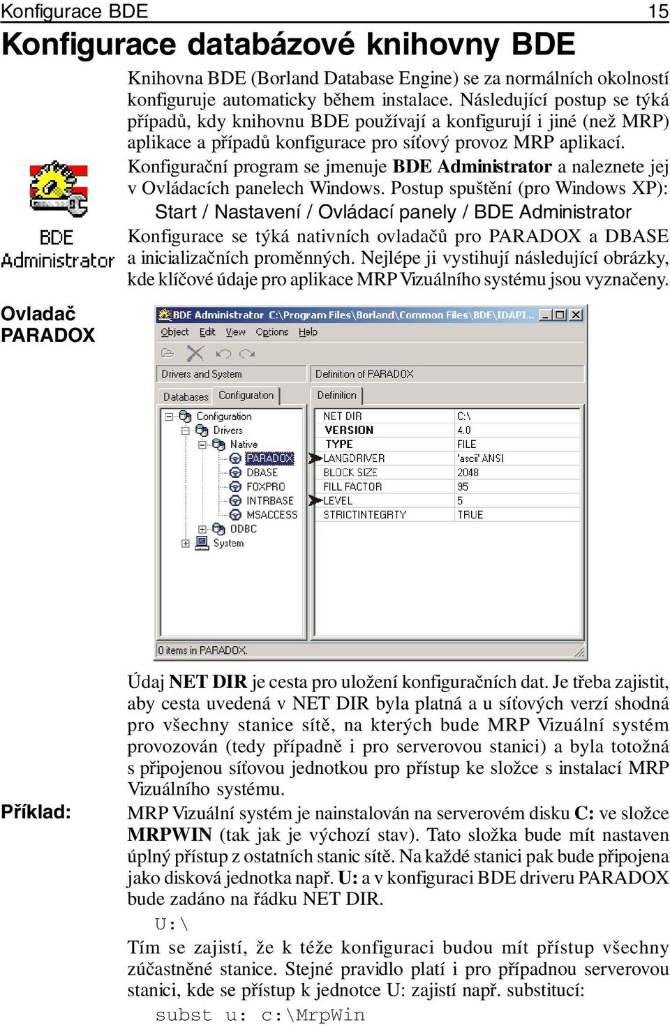 Konfigurační program se jmenuje BDE Administrator a naleznete jej v Ovládacích panelech Windows.