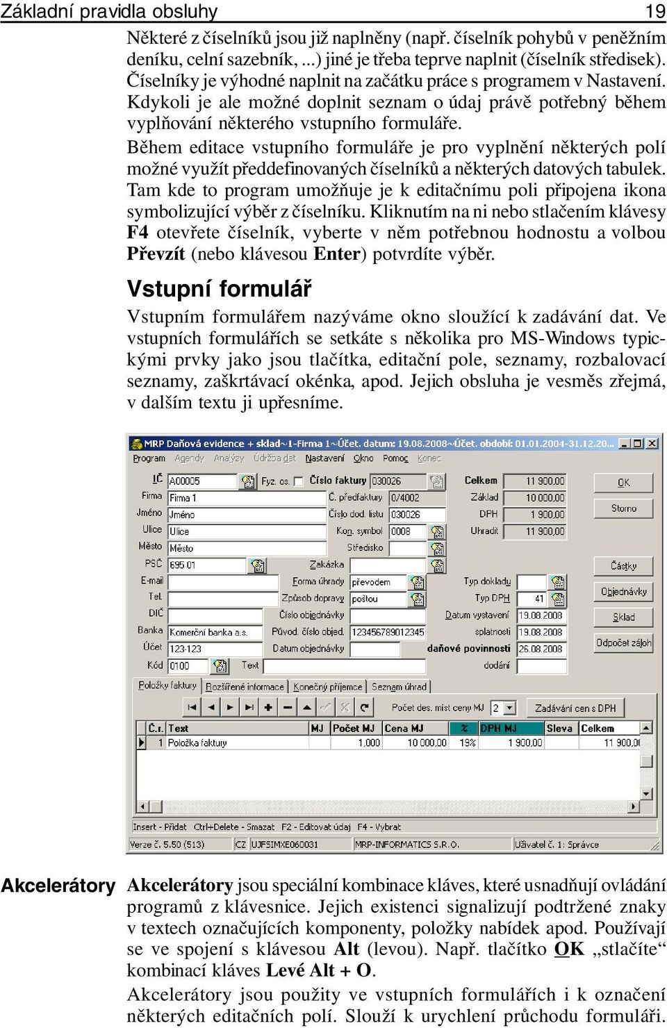 Během editace vstupního formuláře je pro vyplnění některých polí možné využít předdefinovaných číselníků a některých datových tabulek.