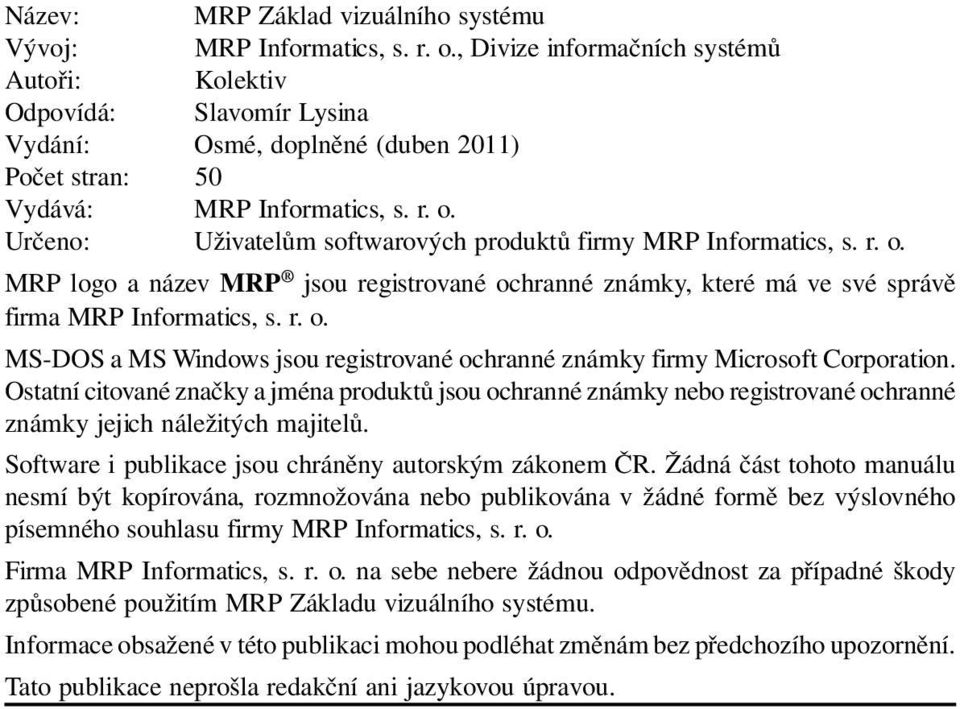 Určeno: Uživatelům softwarových produktů firmy MRP Informatics, s. r. o. MRP logo a název MRP jsou registrované ochranné známky, které má ve své správě firma MRP Informatics, s. r. o. MS-DOS a MS Windows jsou registrované ochranné známky firmy Microsoft Corporation.