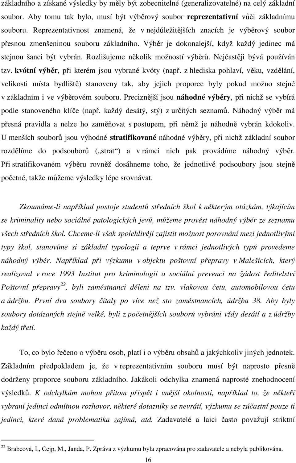 Rozlišujeme několik možností výběrů. Nejčastěji bývá používán tzv. kvótní výběr, při kterém jsou vybrané kvóty (např.