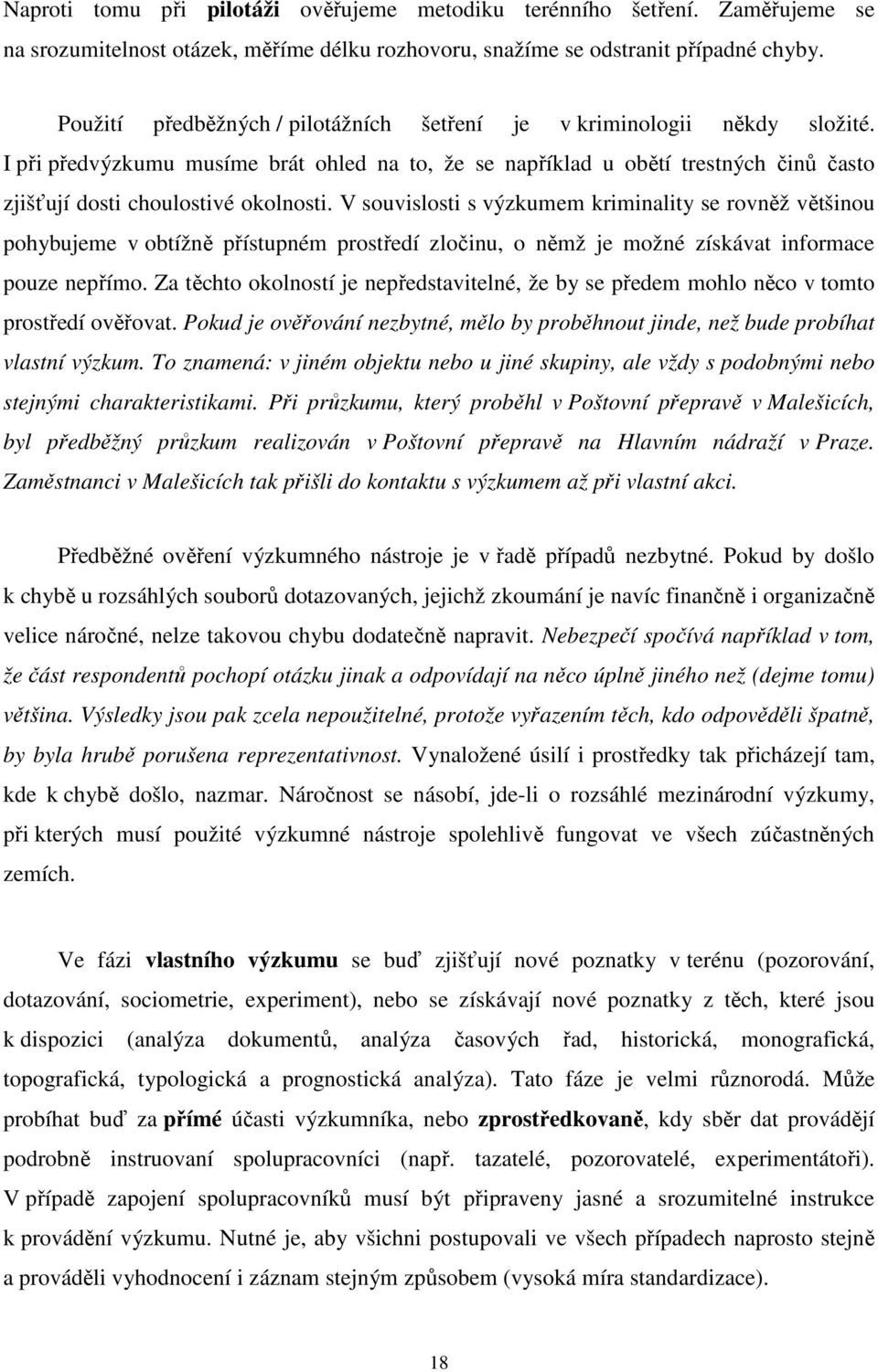 V souvislosti s výzkumem kriminality se rovněž většinou pohybujeme v obtížně přístupném prostředí zločinu, o němž je možné získávat informace pouze nepřímo.