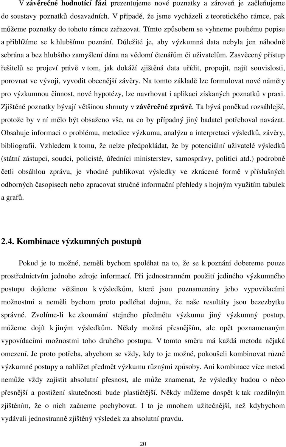 Důležité je, aby výzkumná data nebyla jen náhodně sebrána a bez hlubšího zamyšlení dána na vědomí čtenářům či uživatelům.