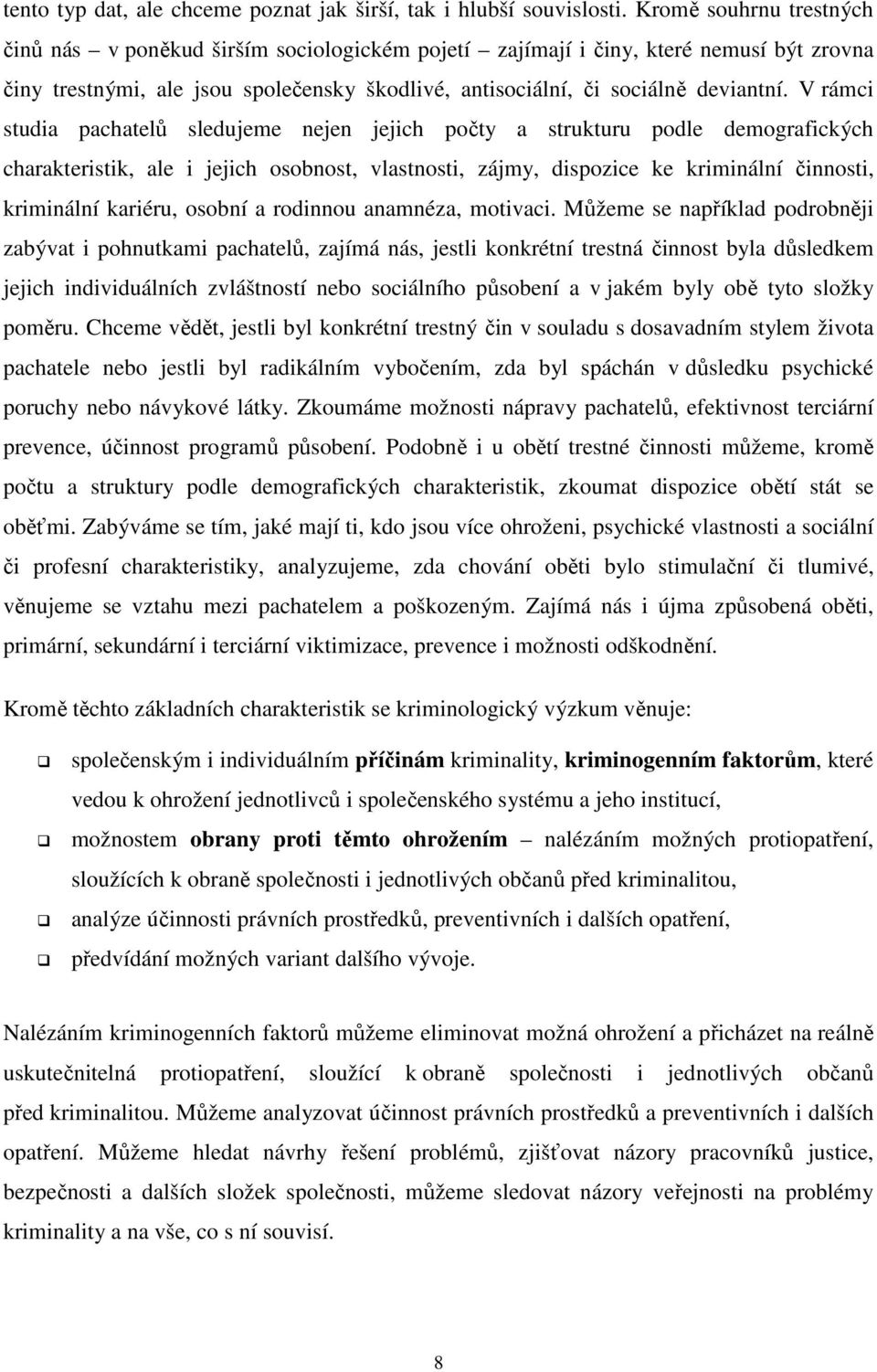 V rámci studia pachatelů sledujeme nejen jejich počty a strukturu podle demografických charakteristik, ale i jejich osobnost, vlastnosti, zájmy, dispozice ke kriminální činnosti, kriminální kariéru,