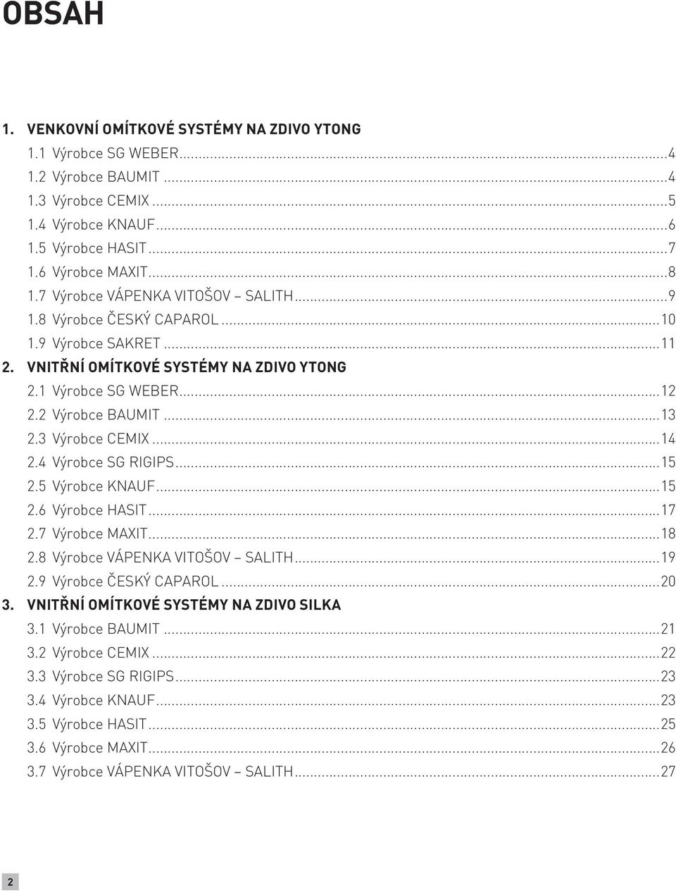 3 Výrobce CEMIX...14 2.4 Výrobce SG RIGIPS...15 2.5 Výrobce KNAUF...15 2.6 Výrobce HASIT...17 2.7 Výrobce MAXIT...18 2.8 Výrobce VÁPENKA VITOŠOV SALITH...19 2.9 Výrobce ČESKÝ CAPAROL...20 3.