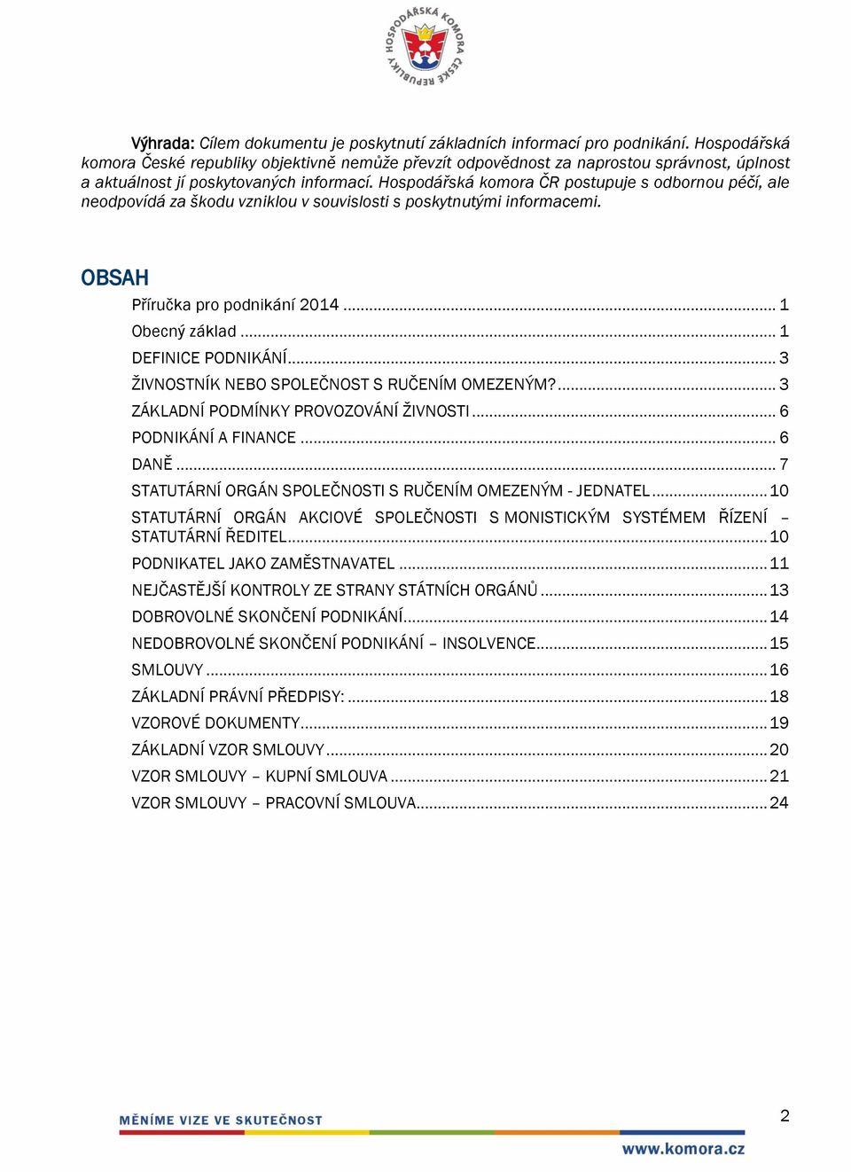 Hospodářská komora ČR postupuje s odbornou péčí, ale neodpovídá za škodu vzniklou v souvislosti s poskytnutými informacemi. OBSAH Příručka pro podnikání 2014... 1 Obecný základ... 1 DEFINICE PODNIKÁNÍ.