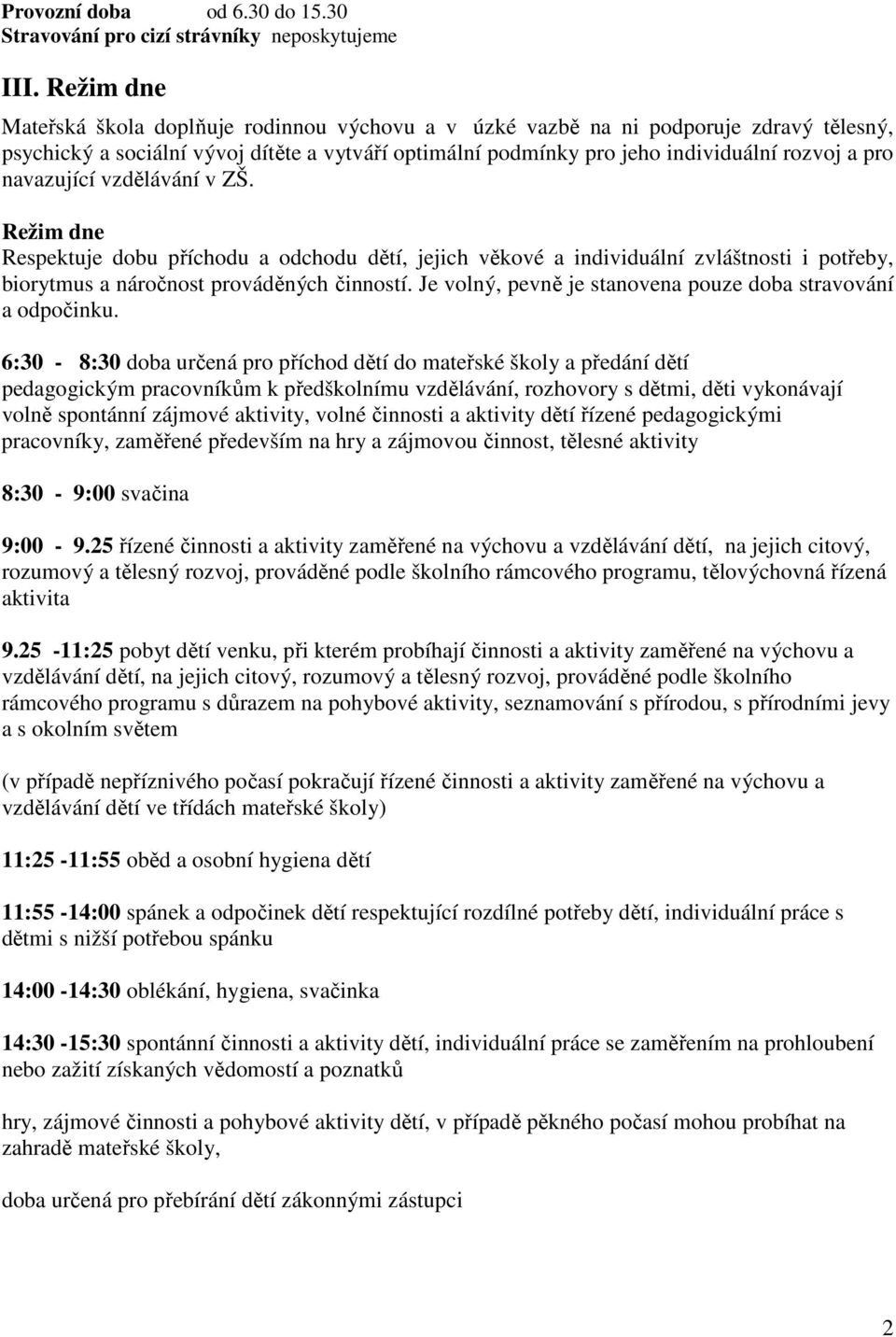 navazující vzdělávání v ZŠ. Režim dne Respektuje dobu příchodu a odchodu dětí, jejich věkové a individuální zvláštnosti i potřeby, biorytmus a náročnost prováděných činností.