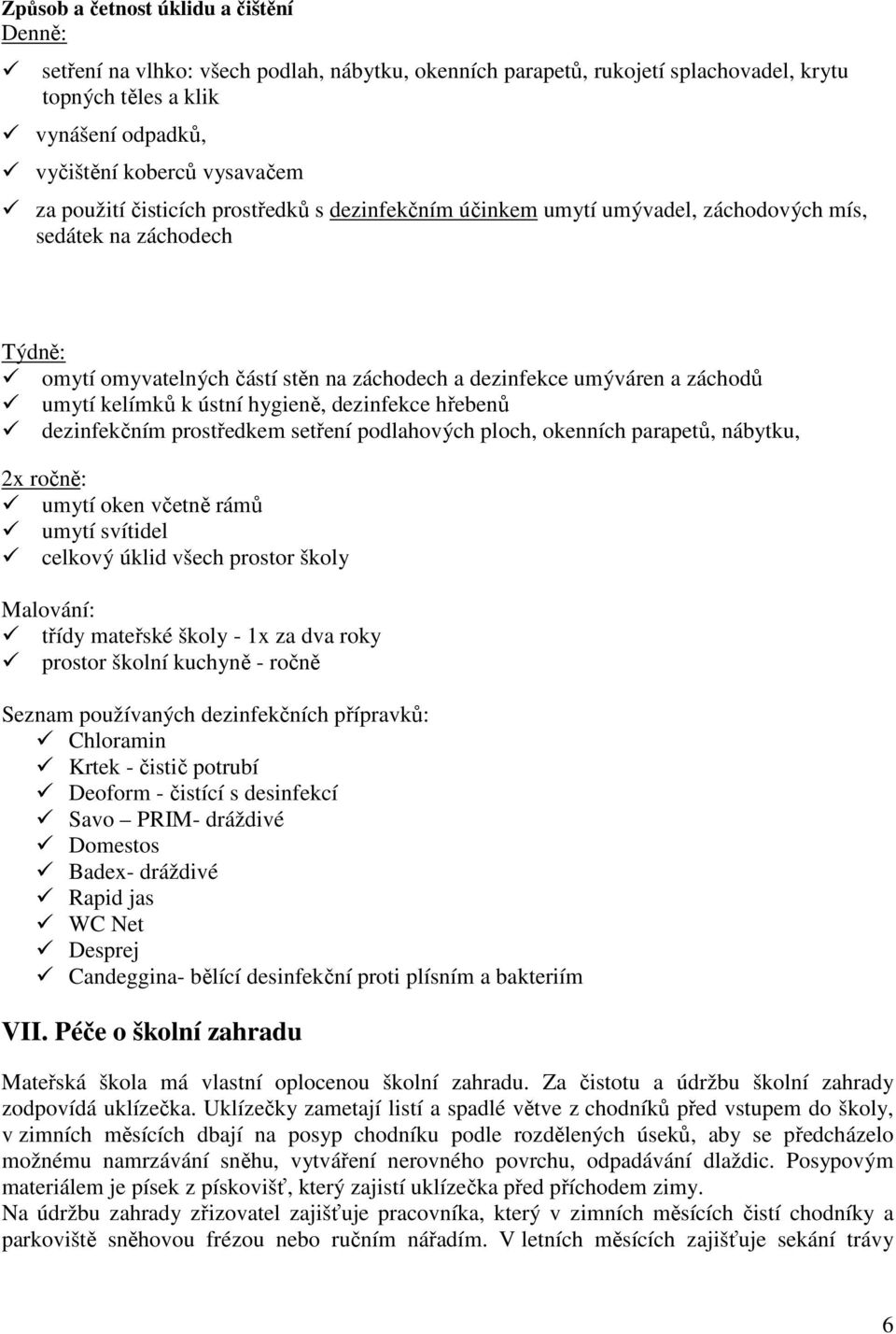 kelímků k ústní hygieně, dezinfekce hřebenů dezinfekčním prostředkem setření podlahových ploch, okenních parapetů, nábytku, 2x ročně: umytí oken včetně rámů umytí svítidel celkový úklid všech prostor