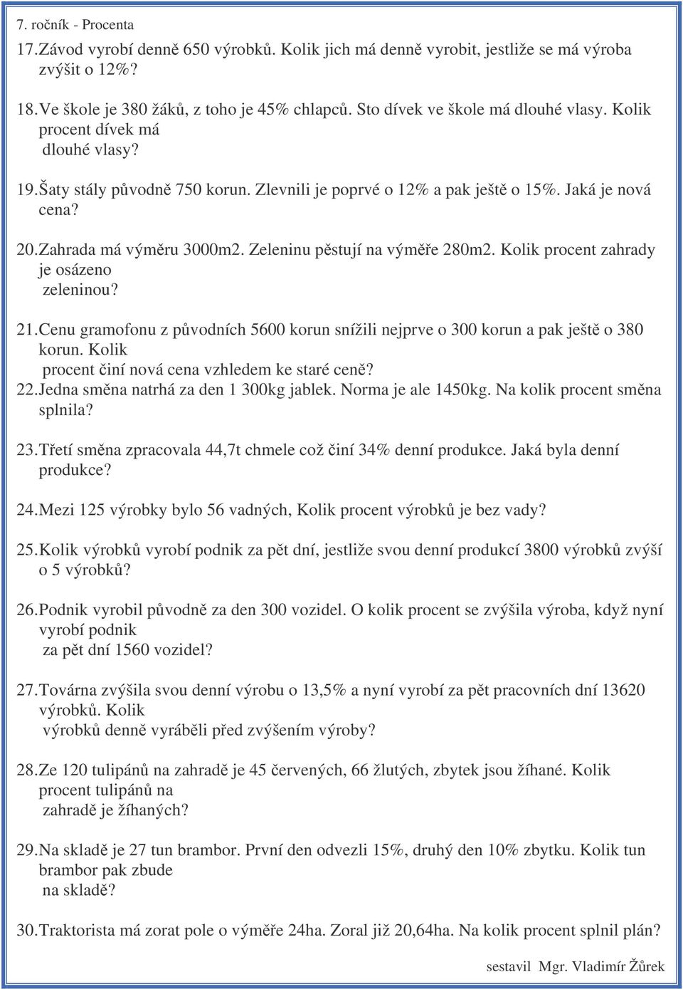 Kolik procent zahrady je osázeno zeleninou? 21. Cenu gramofonu z pvodních 5600 korun snížili nejprve o 300 korun a pak ješt o 380 korun. Kolik procent iní nová cena vzhledem ke staré cen? 22.