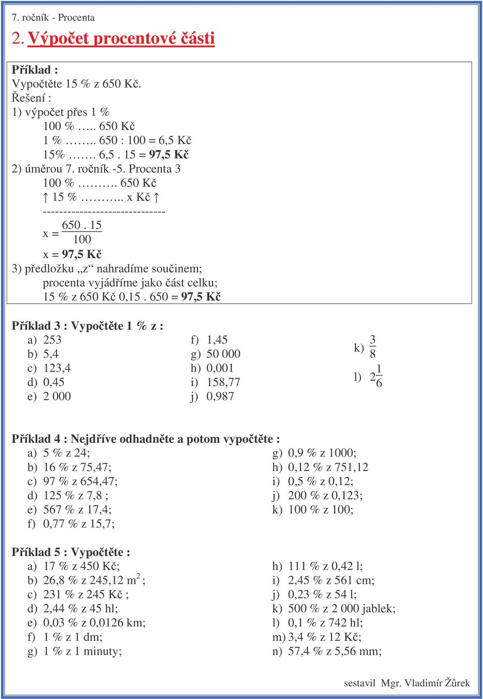 650 = 97,5 K Píklad 3 : Vypotte 1 % z : a) 253 b) 5,4 c) 123,4 d) 0,45 e) 2 000 f) 1,45 g) 50 000 h) 0,001 i) 158,77 j) 0,987 k) 3 8 l) 2 1 6 Píklad 4 : Nejdíve odhadnte a potom vypotte : a) 5 % z