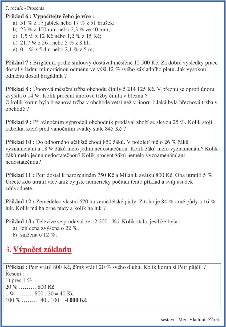 Jak vysokou odmnu dostal brigádník? Píklad 8 : Únorová msíní tržba obchodu inily 5 214 125 K. V beznu se oproti únoru zvýšila o 14 %. Kolik procent únorové tržby inila v beznu?