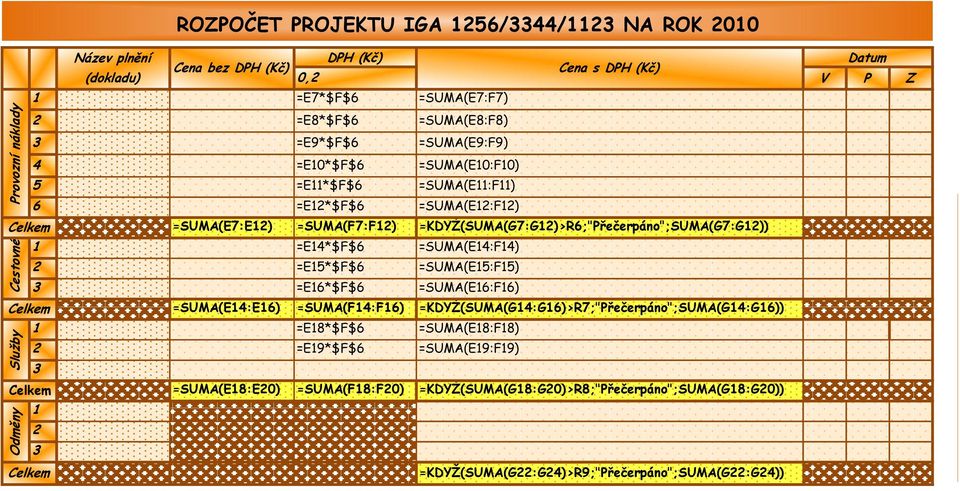 ROK 2010 Název plnění DPH (Kč) Datum Cena bez DPH (Kč) Cena s DPH (Kč) (dokladu) 0,2 V P Z 1 =E7*$F$6 =SUMA(E7:F7) 2 =E8*$F$6 =SUMA(E8:F8) 3 =E9*$F$6 =SUMA(E9:F9) 4 =E10*$F$6