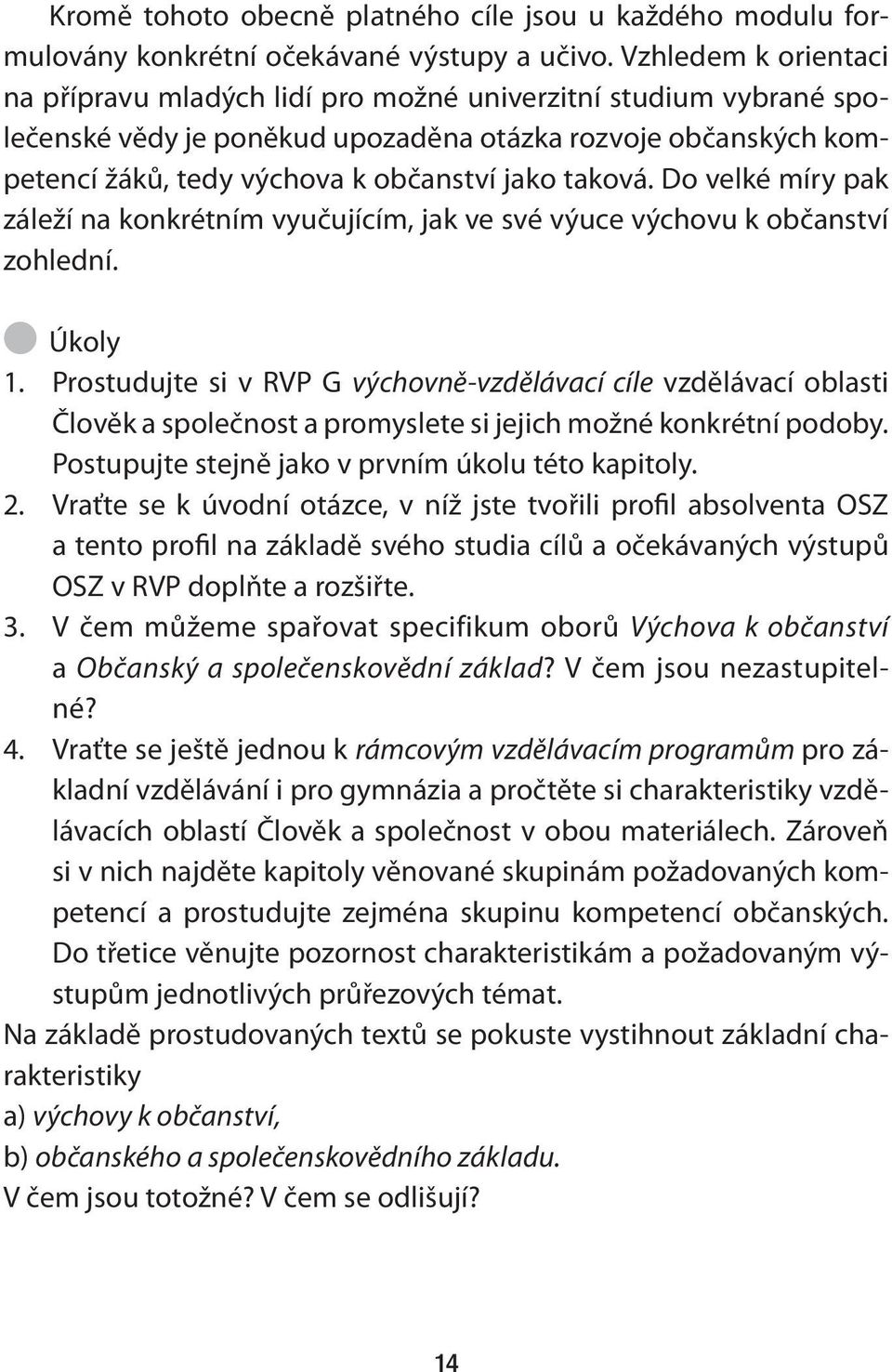 taková. Do velké míry pak záleží na konkrétním vyučujícím, jak ve své výuce výchovu k občanství zohlední. Úkoly 1.