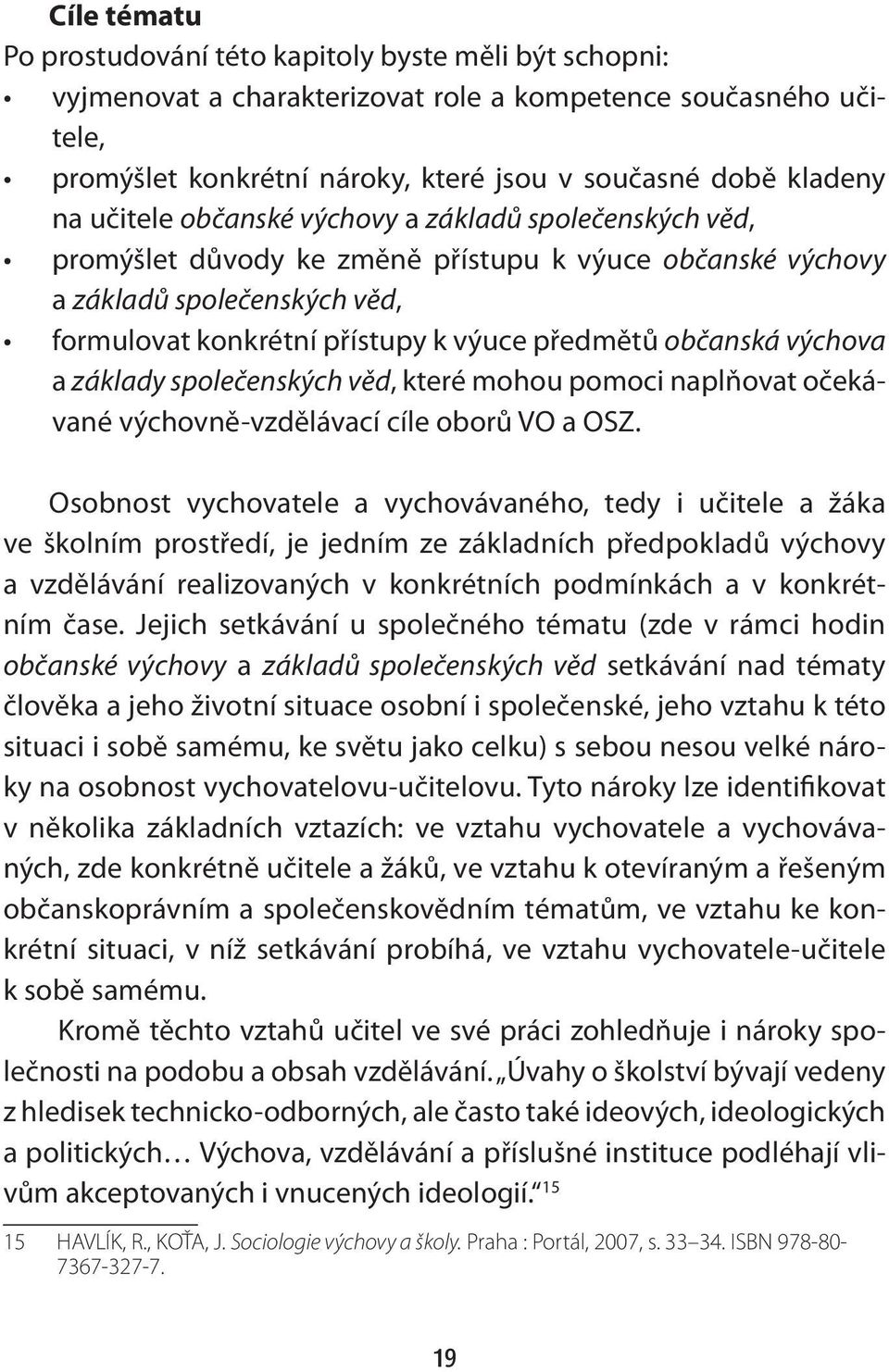 výchova a základy společenských věd, které mohou pomoci naplňovat očekávané výchovně-vzdělávací cíle oborů VO a OSZ.