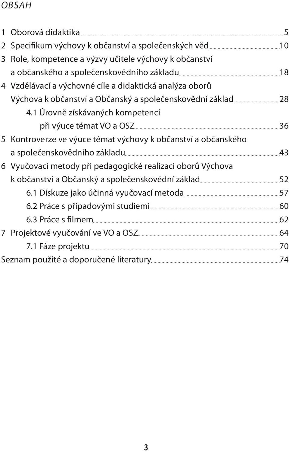 1 Úrovně získávaných kompetencí při výuce témat VO a OSZ 36 5 Kontroverze ve výuce témat výchovy k občanství a občanského a společenskovědního základu 43 6 Vyučovací metody při pedagogické