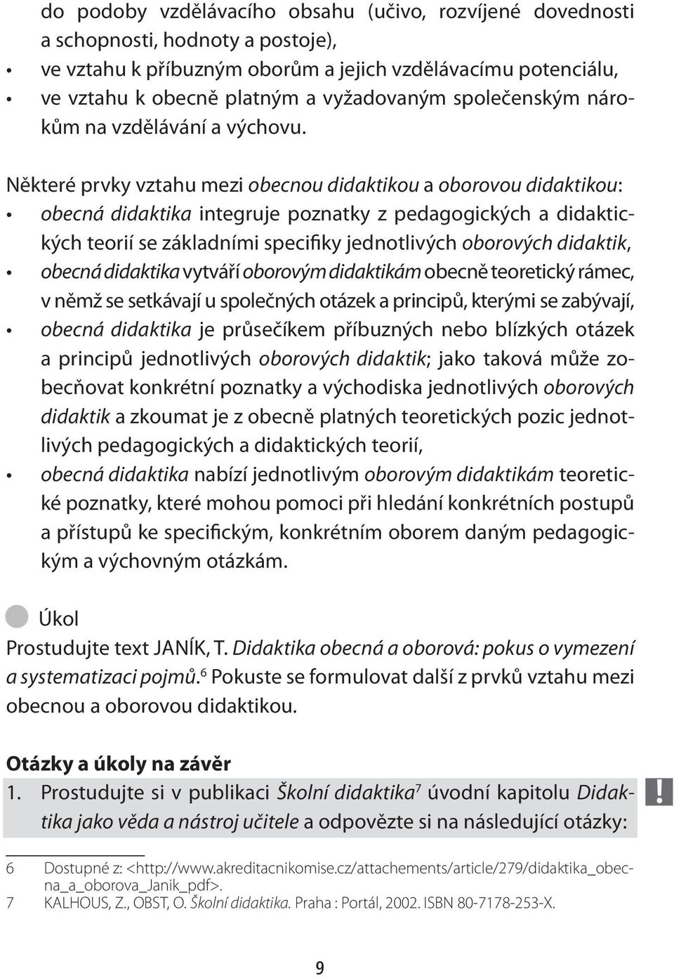 Některé prvky vztahu mezi obecnou didaktikou a oborovou didaktikou: obecná didaktika integruje poznatky z pedagogických a didaktických teorií se základními specifiky jednotlivých oborových didaktik,