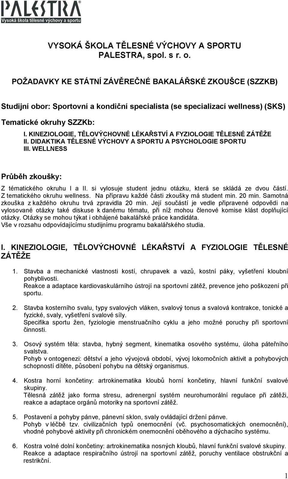 KINEZIOLOGIE, TĚLOVÝCHOVNÉ LÉKAŘSTVÍ A FYZIOLOGIE TĚLESNÉ ZÁTĚŽE II. DIDAKTIKA TĚLESNÉ VÝCHOVY A SPORTU A PSYCHOLOGIE SPORTU III. WELLNESS Průběh zkoušky: Z tématického okruhu I a II.